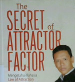 Cover The secret of Attractor factor :  Mengetahui rahasia law of atraction untuk mendapatkan apapun yang anda inginkan / Syahril Syam