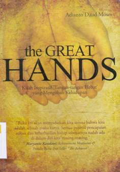Cover The Great Hands, Kisah inspiratif tangan - tangan hebat yang mengubah kehidupan, Adianto Daud Mosos; Editor, Hs Budiana :  Kisah Inspiratif Tangan - Tangan Hebat yang Mengubah Kehidupan / Adianto Daud Mosos; Editor, Hs Budiana