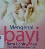 Cover Mengenal bayi baru lahir dan penatalaksanaannya / Mityana;SST.M. Biomed, editor, Drs. Zainal Abidin MM