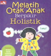 Cover Melatih otak anak berpikir holistik :  Menstimulasi keterampilan berpikir ( Thinking skill ) anak agar lebih cerdas, imajinatif dan kreatif / Femi Olivia
