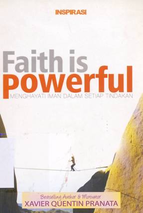 Cover Faith is powerfull :  Menghayati dala setiap tindakan / Xavier Quentin Pranata