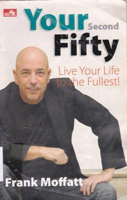 Cover Your second fifty, :  optimalkan dimensi fisik mental, emosional dan spritual anda untuk meraih hari-hari fantastis setelah usia lima tahun, / Frank Moffat ; alih bahasa, Fabiola Reza W