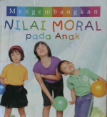 Cover Mengembangkan nilai moral pada anak :  Panduan bagi orang tua untuk membimbing anaknya menjadi anak yang baik / Dian Ibung, Psi.