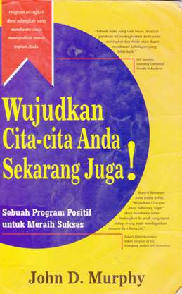 Cover Wujudkan Cita-Cita Anda Sekarang Juga :  sebuah Program positif Untuk Meraih Sukses, / John D Murphy ; alih bahasa, Juni Prakoso