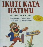 Cover Ikuti kata hatimu = follow your heart :  Menemukan tujuan dalam kehidupan dan pekerjaan anda, / Andrew Mathews ; Alih bahasa, Arvin Saputra