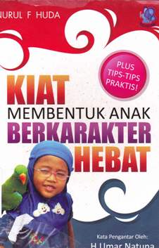 Cover Kiat membentuk anak berkarakter hebat / Nurul F. Huda ; editor, Nurul Fithroini AA, SS