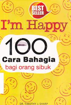 Cover I'm Happy :  100 cara bahagia bagi orang sibuk / Timothy J Sharp