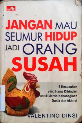 Cover Jangan mau seumur hidup jadi orang susah :  Lima kesusahan yang harus dihindari untuk meraih kebahagiaan dunia dan akhirat / Valentino Dinsi ; Editor : Rayendra L. Toruan