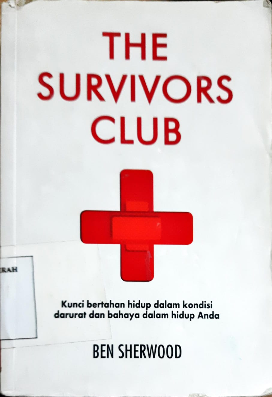 Cover The Survivors club, Kunci bertahan hidup dalam kondisi darurat dan bahaya dalam hidup anda, / Ben Sherwood; Penerjemah, Titis Wardhana; Editor, Fitri Suryani Hutauruk