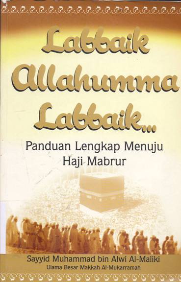 Cover Labaik allahumma labbaik :  Panduan lengkap menuju haji mabrur / Sayyid Muhammad Bin Al-Maliki ; Penerjemah, Muhammad Al-Miqhwar