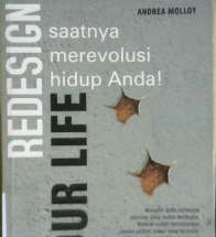 Cover Redesign your life saatnya merevolusi hidup anda! / Andrea Molloy