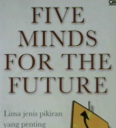 Cover Five minds for the future :  Lima jenis pikiran yang penting di masa depan / Howard Gardner, alih bahasa,  Tome Beka