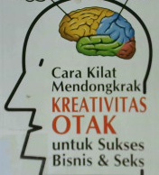 Cover Cara kilat mendongkrak kreativitas otak untuk sukses bisnis & seks / dr. Arman Yurisaldi S., M.S.,SpS.