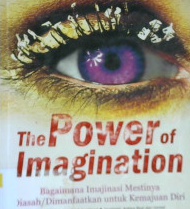 Cover The power of imagination :  Bagaimana imajinasi mestinya di asah/dimanfaatkan untuk kemajuan diri / Muhammad Muhibbuddin; Editor, Desy Wijaya