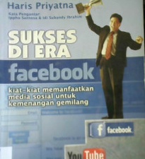 Cover Sukses di era facebook, :  Kiat - kiat memanfaatkan media sosial untuk kemenangan gemilang / Haris Priyatna
