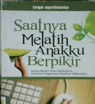 Cover Saatnya melatih anakku berpikir, / Toge Aprilianto, M.Si.Psikologi