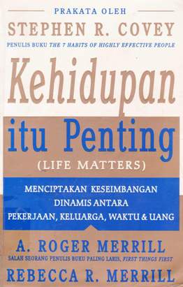Cover Kehidupan itu penting ( Life matters ) :  Menciptakan keseimbangan dinamis antara pekerjaan, keluarga, waktu dan uang / Merrill, roger a, Merrill, rebecca r; Alih bahasa, Arvin saputra; Editor, lyndon saputra