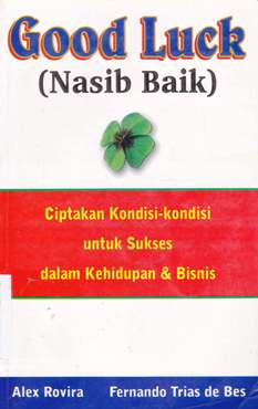 Cover Good luck (nasib baik) :  Ciptakan kondisi untuk sukses dalam kehidupan dan bisnis, / Alex Rovira