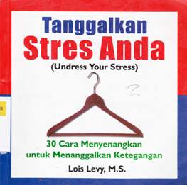 Cover Tanggalkan stres anda :  ( Unders Your Strrees) / Lois Levy M.S; alih bahasa, Drs.Arwin Saputra editor, Lyndon Saputra