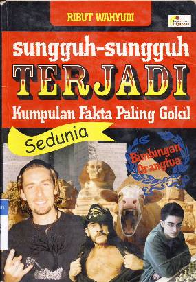 Cover Sungguh - sungguh terjadi :  Kumpulan fakta paling gokil sedunia / Ribut Wahyudi ;Penyunting : Supriyanto Abdullah ; Pemeriksa aksara : Daru Wijayanti dan Terry Perdanawati