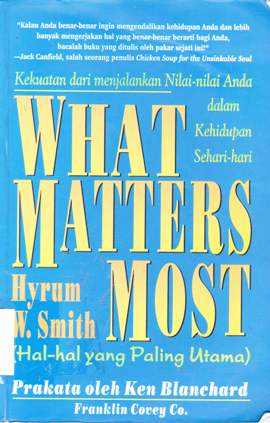 Cover What matters most ( Hal-hal yang paling utama) :  Kekuatan dari menjalakan nilai-nilai anda dalam kehidupan sehari-hari / Hyrum W. Smith; Alih bahasa, Drs. Arvin Saputra; Editor, Dr. Lyndon Saputra