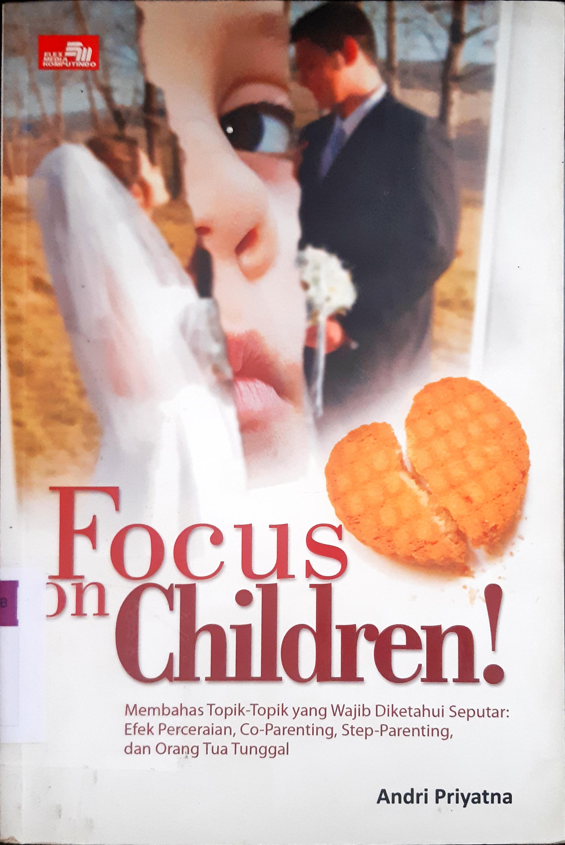 Cover Focus on children! :  Membahas topik topik yang wajib diketahui seputar perceraian / Andri priyatna