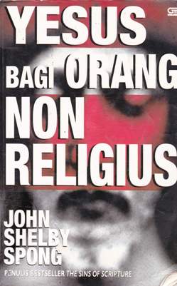 Cover Yesus bagi orang non religius :  Menentukan kembali yang Ilahi di hati insani / John Shelby Spong ; alih bahasa Ioanes Rakhmat