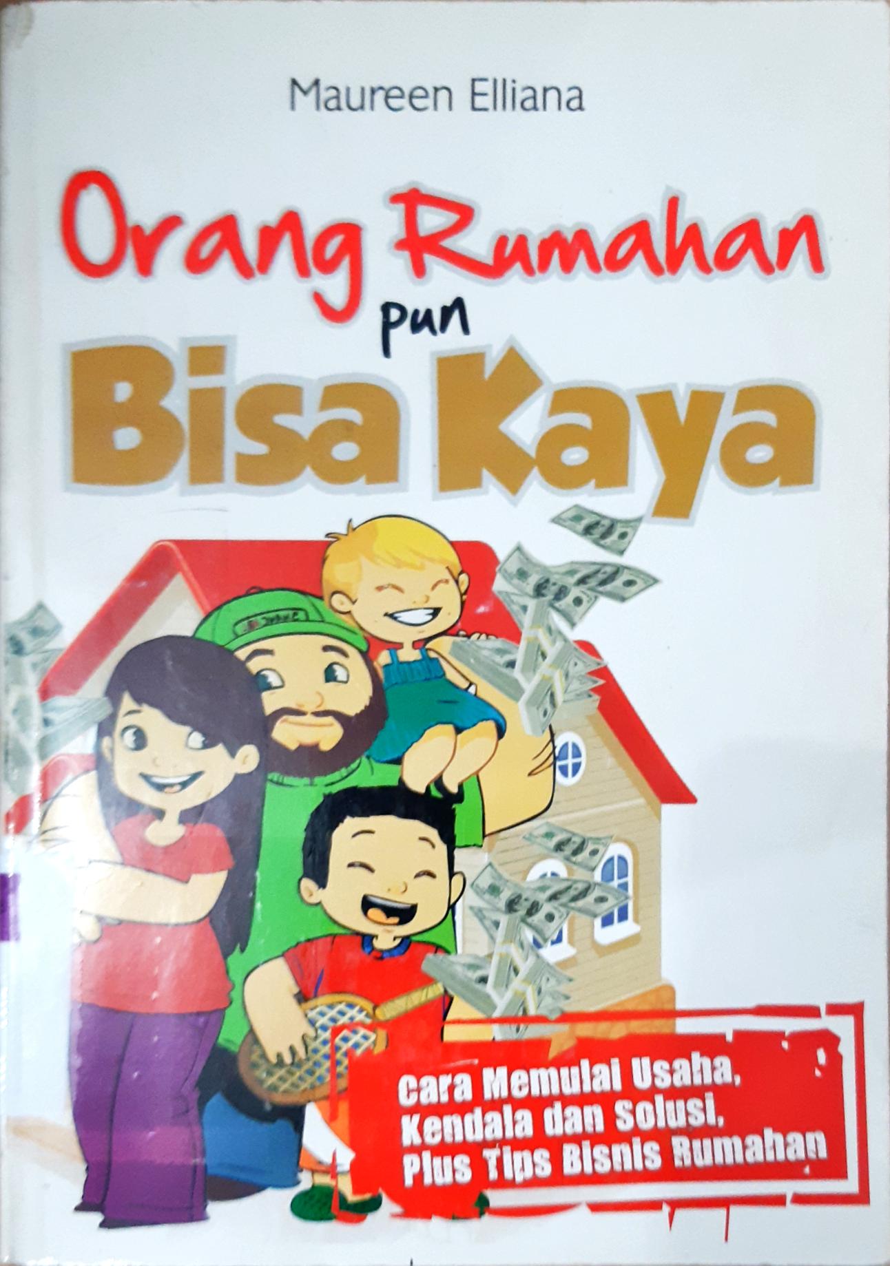 Cover Orang rumahan pun bisa kaya :  Cara membuat usaha, kendala dan solusi, plus tips bisnis rumahan / Maureen Elliana
