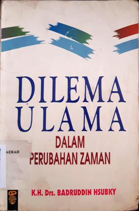 Cover Dilema ulama dalam perubahan zaman / K. H. Drs. Badruddin Hsubky