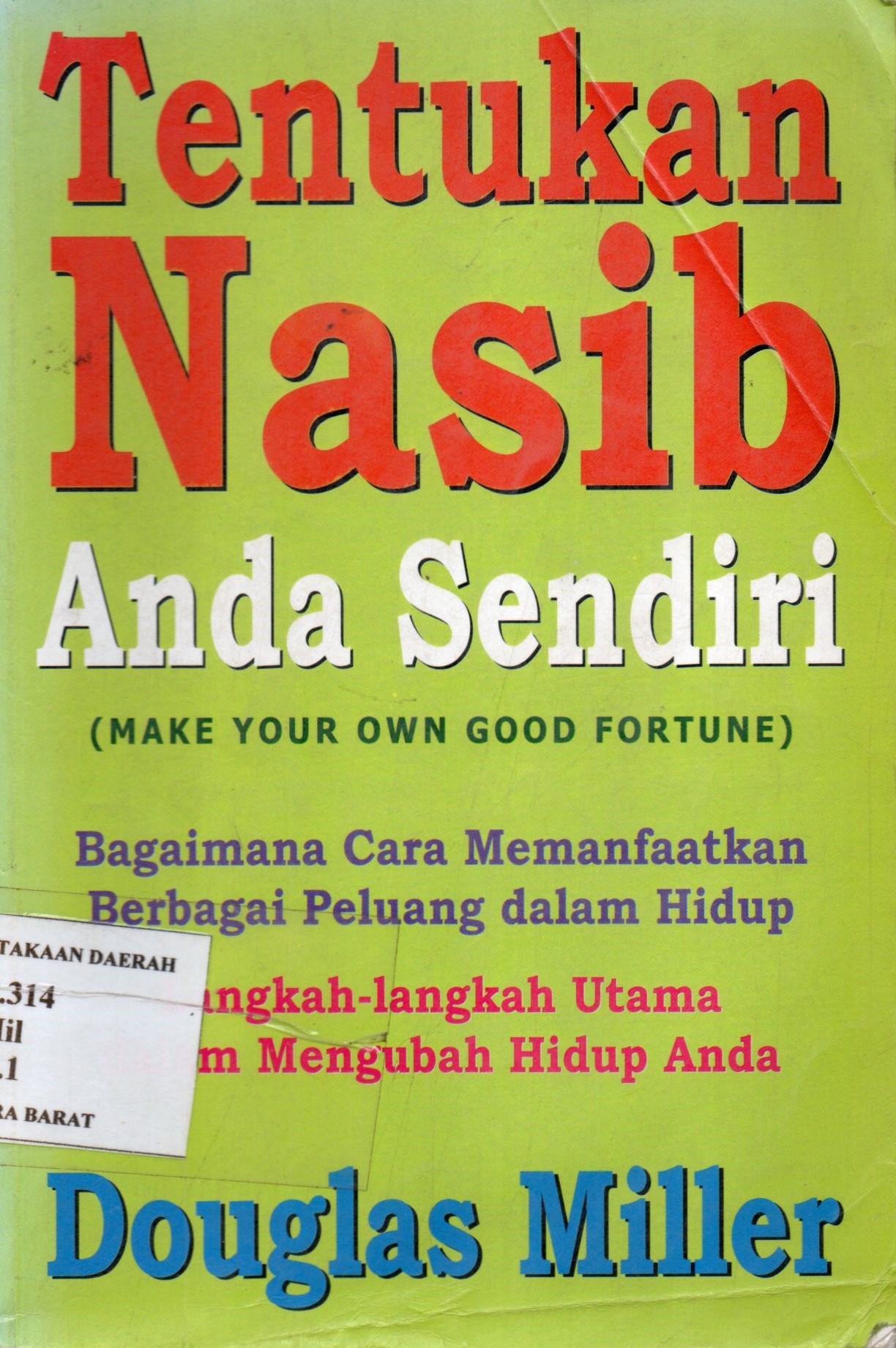 Cover Make your own good fortune :  Tentukan nasib anda sendiri / Donglas Miller ; alih bahasa, Arvin Saputra ; editor, R.Suyoto Bakir, Lyndon Saputra