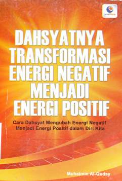 Cover Dahsyatnya transformasi energi negatif menjadi energi positif :  Cara dahsyat mengubah energi negatif menjadi energi positif dalam diri Kita / Muhaimi Al-Qudsy