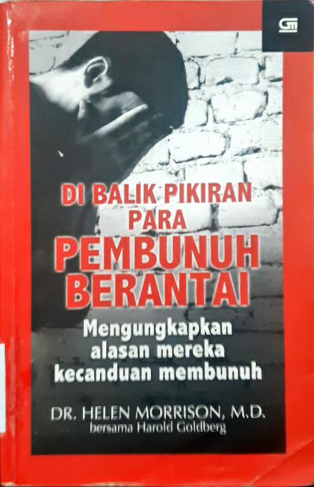 Cover Dibalik pikiran para pembunuh berantai :  Mengungkap alasan mereka kecanduan membunuh / Helen Morrison MD, Harold Goldberg; alih bahasa, T. Hermaya
