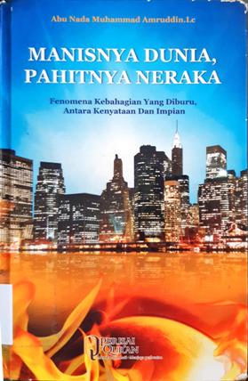 Cover Manisnya dunia,pahitnya neraka, fenomena kebahagiaan yg di buru,antara kenyataan dan impian / Abu Nada Muhammad Amruddin, Lc