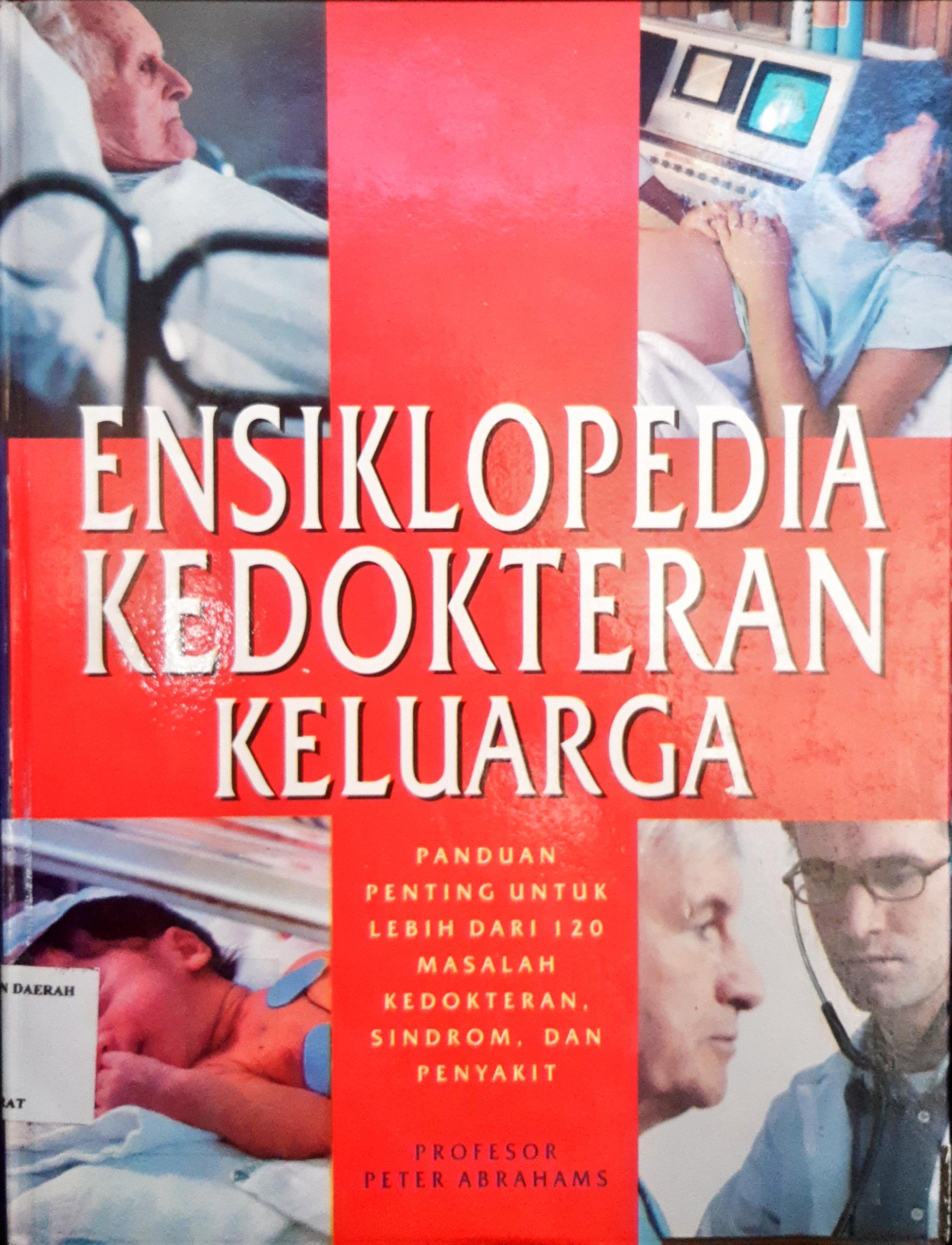Cover Ensiklopedia kedokteran keluarga :  Panduan penting untuk lebih dari 120 jenis masalah kedokteran sindrom, dan penyakit / Profesor Peter Abrahams ; Alih bahasa, Dr. Victor Satyadi, PA, ; Editor, Dr. Lyndon Saputra