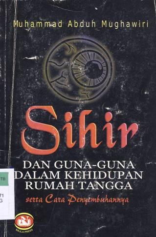 Cover Sihir dan guna-guna dalam kehidupan rumah tangga serta cara penyembuhannya / Muhammad Abduh Mughawiri; Penerjemah: Muhammad Misbah; Editor: Fajar Inayati