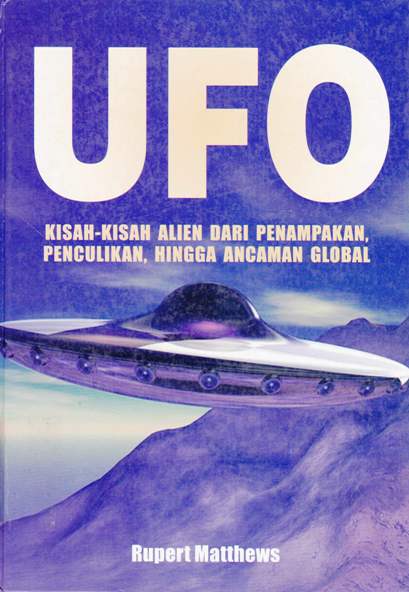 Cover UFO :  Kisah-kisah alien dari penampakan, penculikan, hingga ancaman global / Rupert Matthews,; Alih bahasa : Drs. Arvin Saputra,; Editor : Yuni Prihantini, S.S.