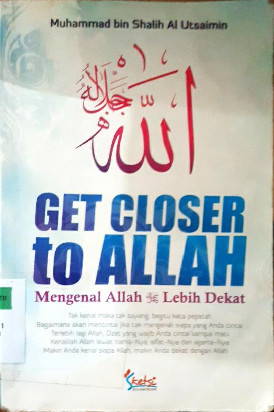 Cover Get closer to Allah :  Mengenal Allah swt. lebih dekat / Muhammad bin Shalih Al Utsaimin; Penerjemah, Yahya Abu Hudzaifah; Editor, As-Sundawi Huzaifah
