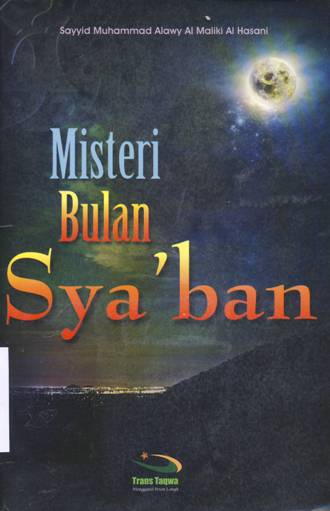 Cover Misteri bulan sya'ban / Sayyid Muhammad Alawy Al Maliki Al Hasani;Penerjemah, Ibnu zuhri;Editor,Hasan Arifin , Soefulloh M.Satori