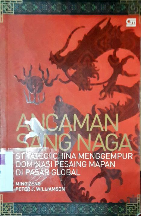 Cover Ancaman sang naga :  Strategi china menggempur dominasi pesaing mapan di pasar global , / Ming Zeng, Peter J.williamson