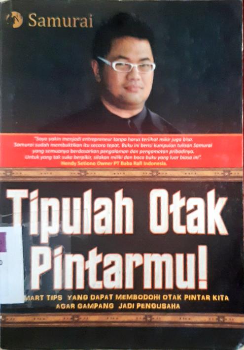Cover Tipulah otak pintarmu ! :  45 smart tips yang dapat membodohi otak pintar kita agar gampang jadi pengusaha, / Samurai; Editor, Antok Priyo R