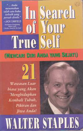 Cover In search of your true self ( mencari diri anda yang sejati ) :  21 wawasan luar biasa yang akan menghidupkan kembali tubuh, pikiran dan jiwa anda ! / Walter Staples : alih bahasa Clara Suwondo