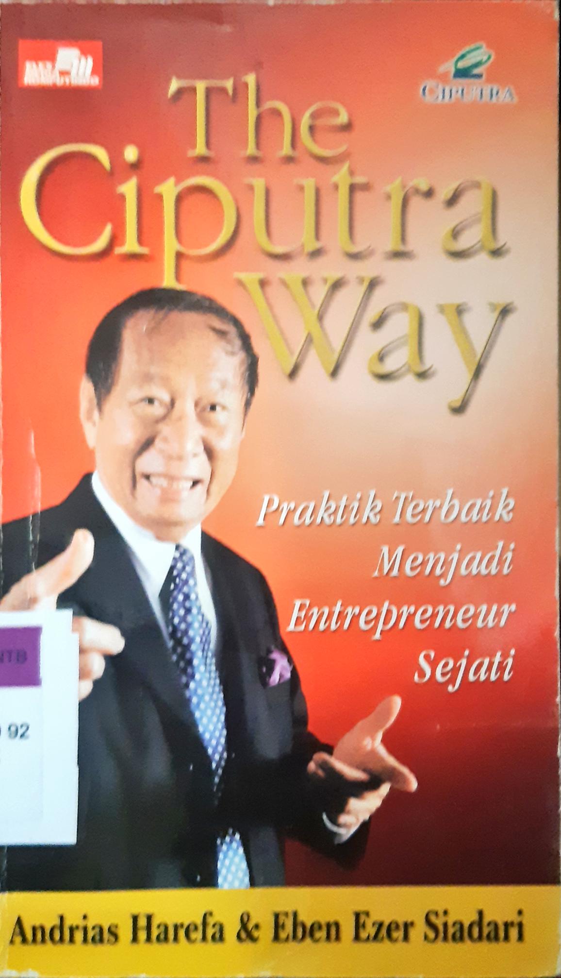 Cover The Ciputra way :  Praktek terbaik menjadi entrepreneve sejati / Andrias Harefa,  Eben Azer Siadari