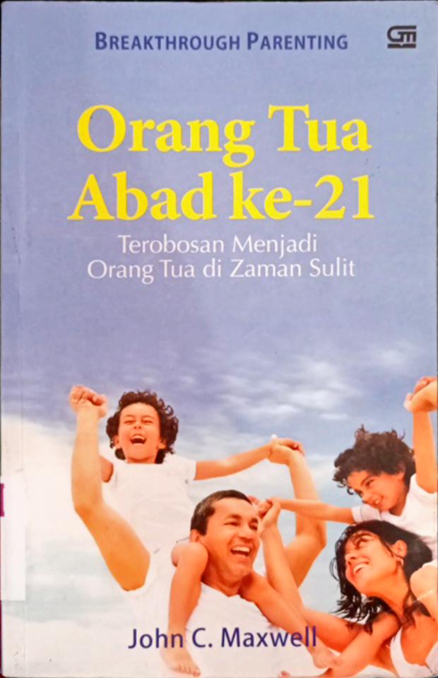Cover Orang tua abad ke 21 :  Terobosan menjadi orang tua di zaman sulit / John C Maxwell; alih bahasa, Ester Anggawidjaja; editor, Lily Christianto