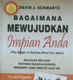 Cover Bagaimana mewujudkan impian anda (The magic of getting what you want) :  Mulailah belajar tentang rahasia-rahasia bermimpi yang kreatif saat ini / David J Schwartz
