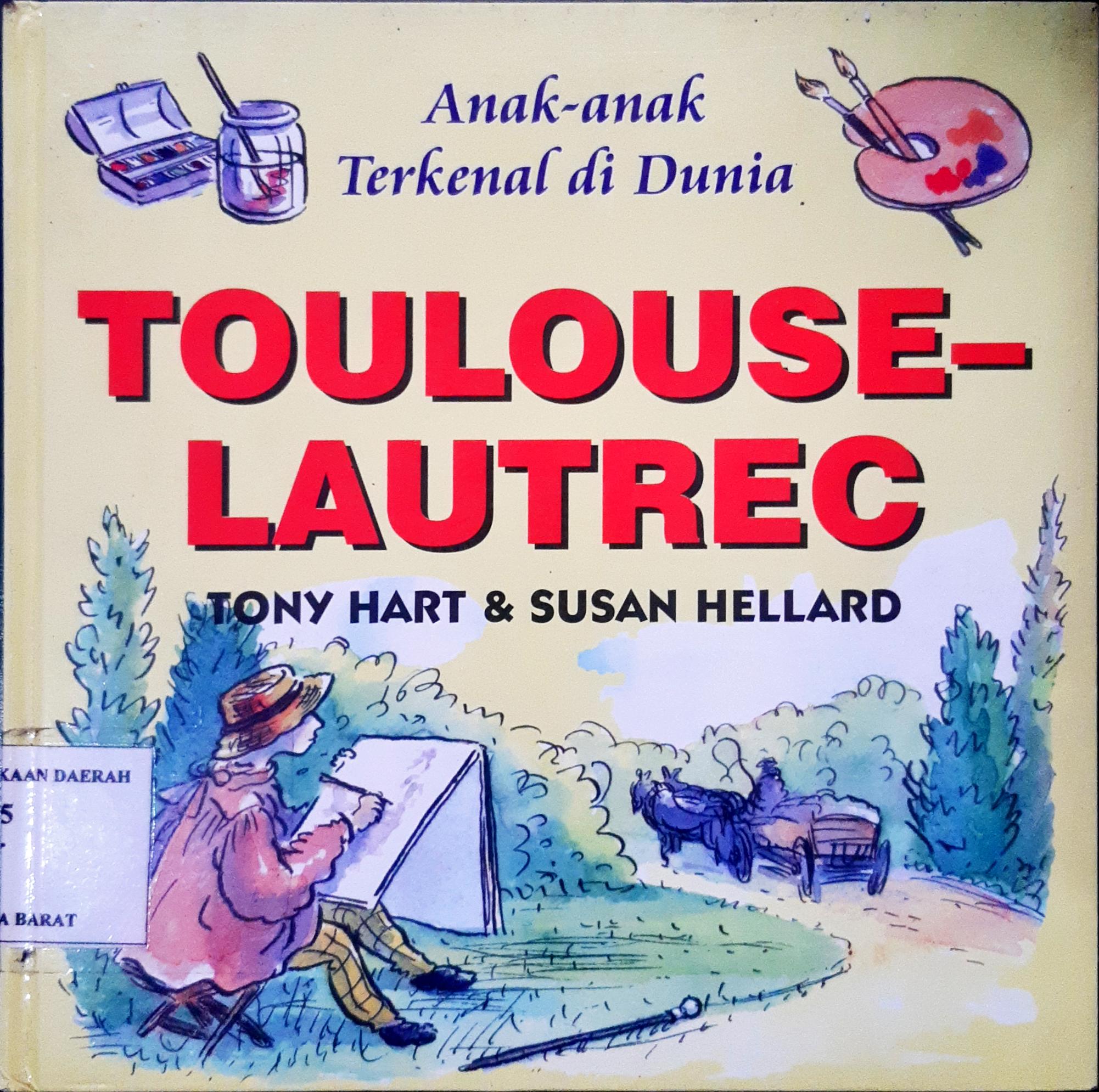 Cover Anak-anak terkenal didunia :  Thoulouse-lautrec / Tony Hart, Susan Hellard; Alih bahasa, Dra. Maryam Kurniawati Kho; Editor, Daru Susilowati