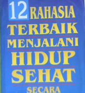 Cover Dua belas rahasia terbaik menjalani hidup sehat secara emosional, (The twelve best kekpt secrets for licing on emotionally healty life), Chris trurmin;Alih bahasa, Meitasari Candrasah;Editor, Suyoto bakir,Ostaria silaban / Dr. Chris trurmin; Alih bahasa : Meitasari Candrasah; Editor: Suyoto bakir,Ostaria silaban