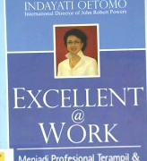 Cover Excellent a work :  Menjadi porfesional dan unggul di tempat kerja / Indayati Utomo