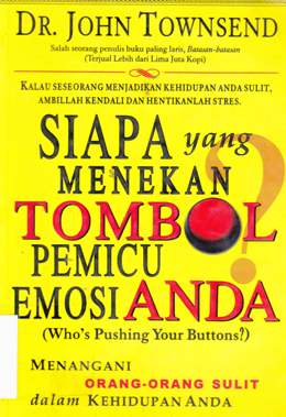 Cover Siapa yang menekan tombol pemicu emosi anda :  (Who's pushing your buttorns), menangani orang -orang sulit dalam kehidupan anda / John Townsend; Alih bahasa, Arivin Saputra; Editor, Drs. R. Suyoto Bakir
