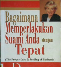 Cover Bagaimana memperlakukan suami anda dengan tepat :  The proper care and feeding of husbands / Dr. Laura C. Schlessinger ; Alih bahasa Anne Natanael, S.E. ; Editor Drs. R. Suyoto Bakir