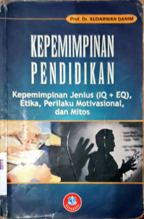 Cover Kepemimpinan pendidikan :  Kepemimpinan jenius (1Q+EQ),etika,prilaku motivasional dan mitos / Prof. Dr. Sudarwan Danim